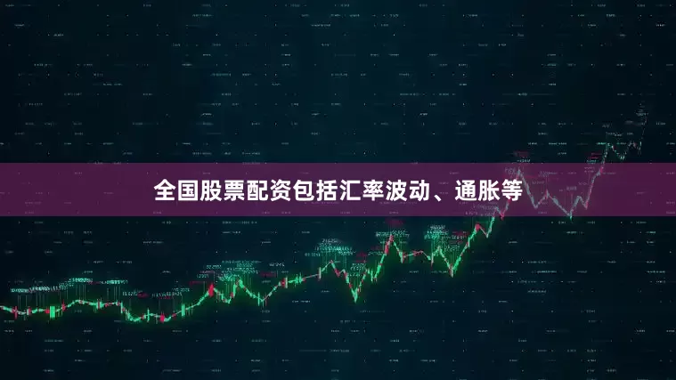 全国股票配资包括汇率波动、通胀等
